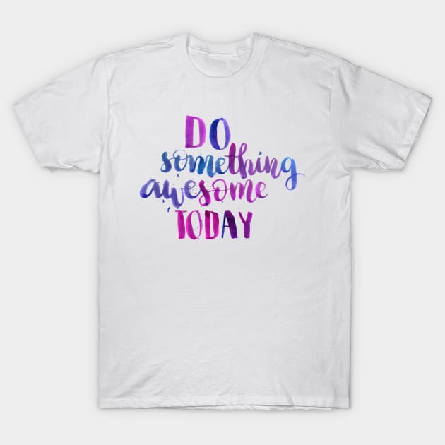 Do something awesome today T-Shirt by Ychty